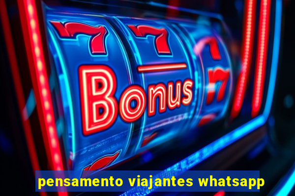 pensamento viajantes whatsapp